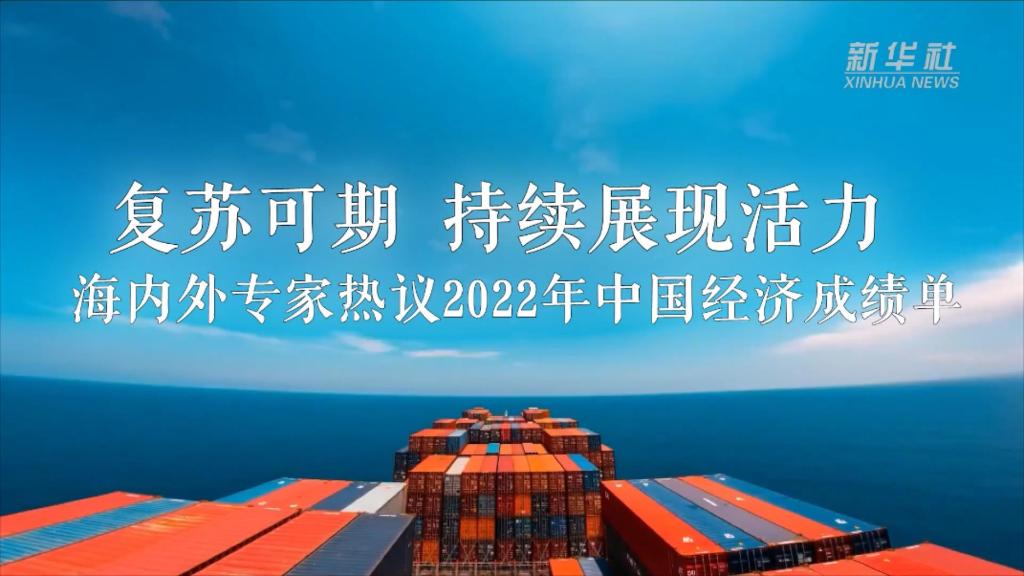 新华全媒+丨复苏可期、持续展现活力——海内外专家热议2022年中国经济成绩单
